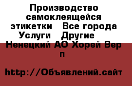 Производство самоклеящейся этикетки - Все города Услуги » Другие   . Ненецкий АО,Хорей-Вер п.